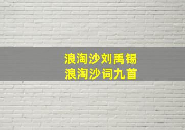 浪淘沙刘禹锡 浪淘沙词九首